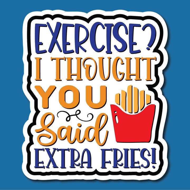 Exercise I Thought You Said Extra Fries Colored Sticker for wholesale by Sticky Quilts
