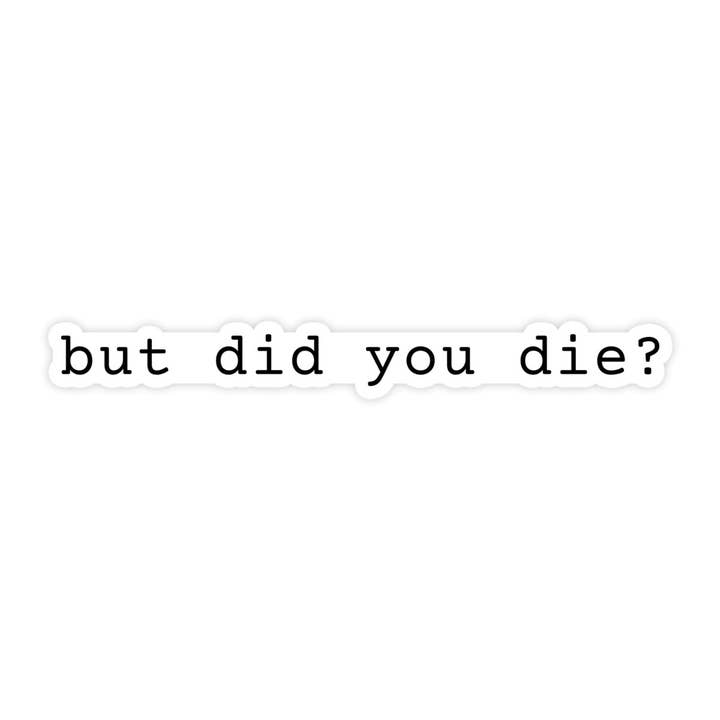 Sticker Bull - Wholesale Sticker - But Did You Die? Funny Meme Sticker