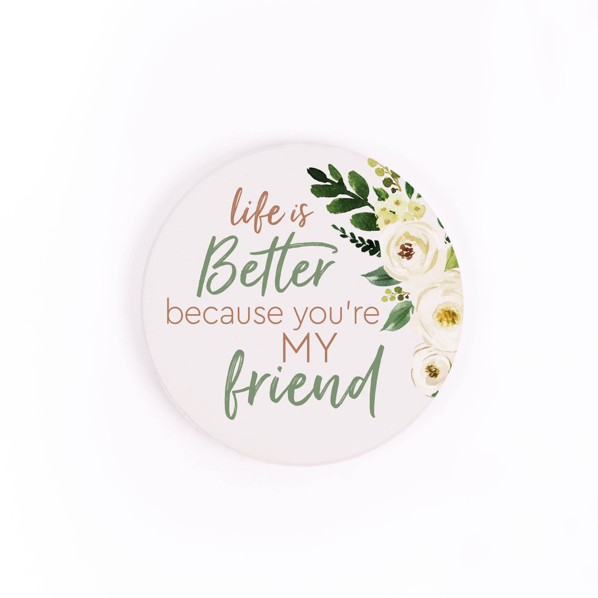 P. Graham Dunn - Wholesale Car Coaster - Unisex - Life Is Better Because You're My Friend CSTS05651