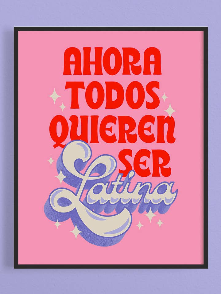 Ahora Todos Quieren Ser Latina - Empowering Latina Art Print for wholesale by Jessica Molina