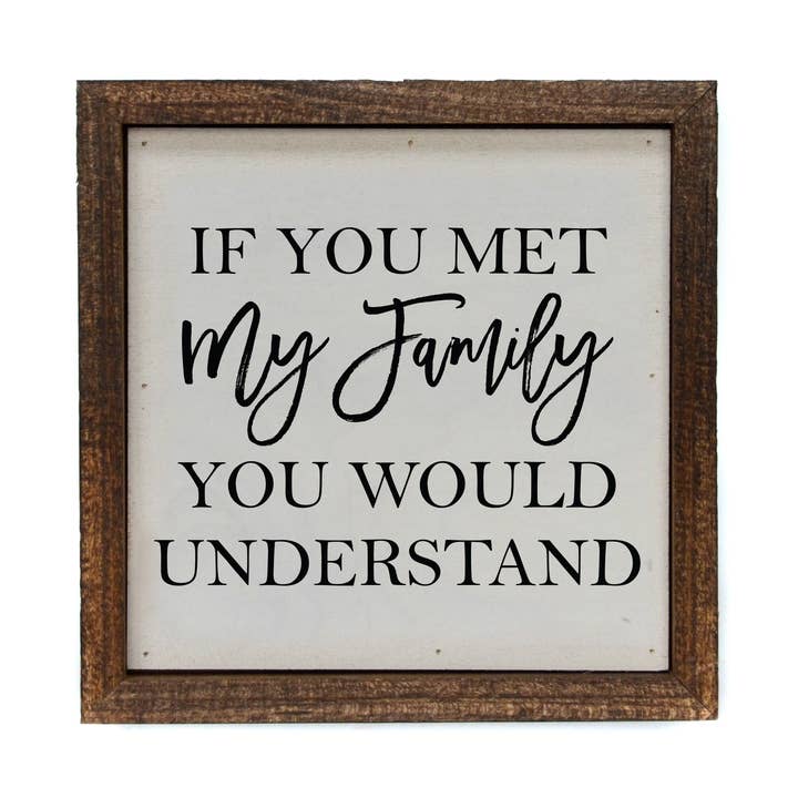 6x6 If You Met My Family You Would Understand Small Sign for wholesale by Driftless Studios