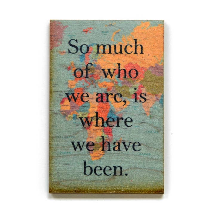 Driftless Studios - Wholesale Magnet - Wood Magnet- So Much Of Who We Are, Is Where We Have Been0