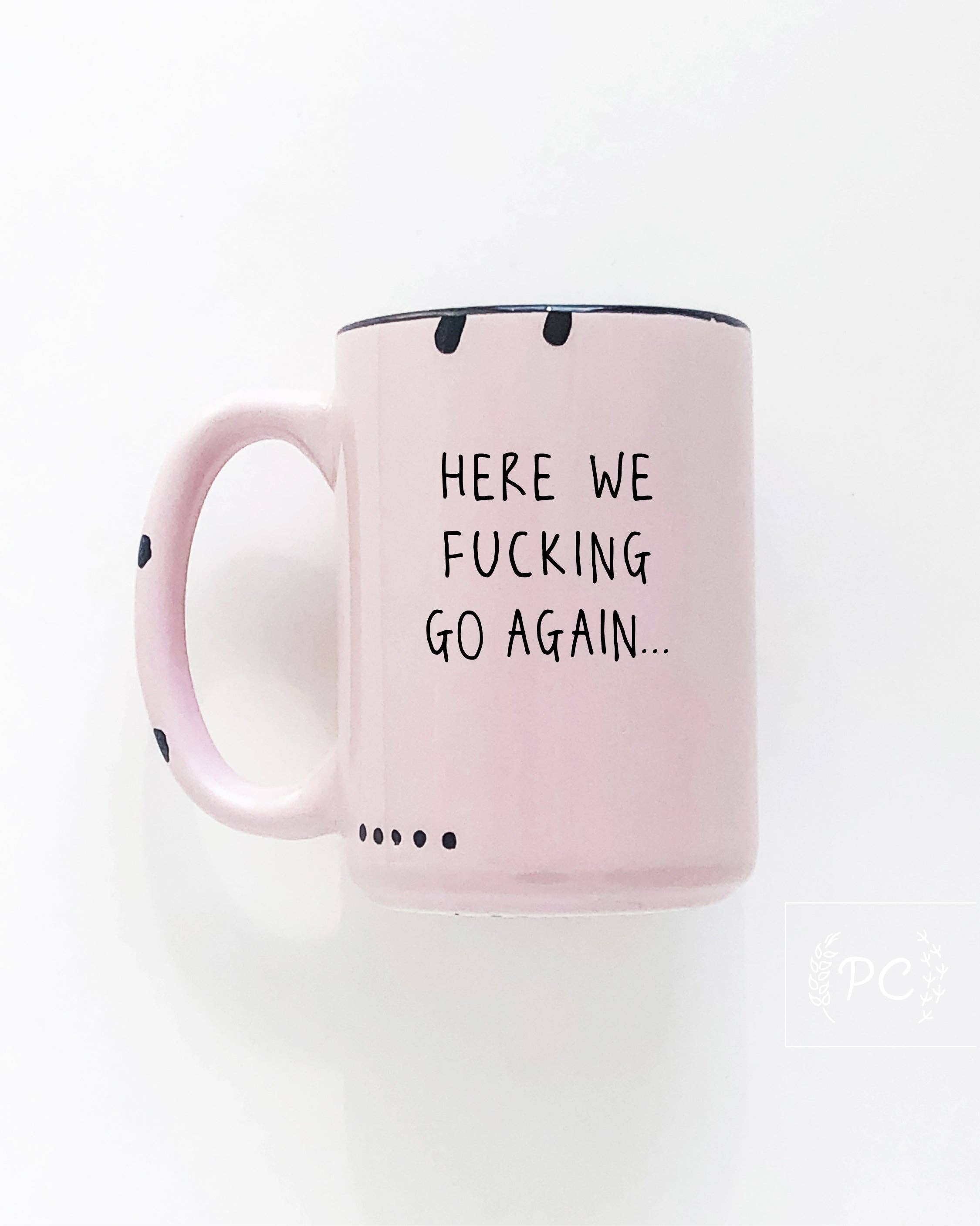 Prairie Chick Prints - Wholesale Coffee Mug - here we fucking go again | ceramic mug11