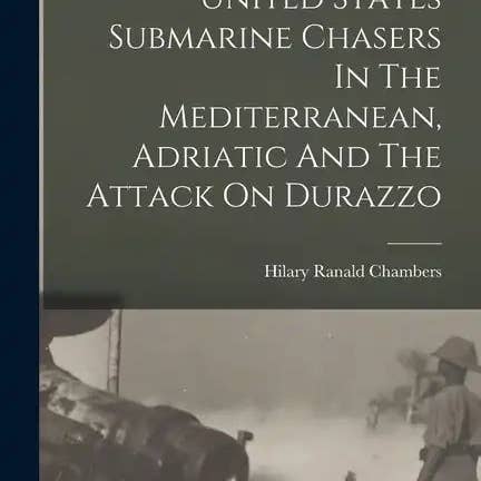 Books by splitShops - Wholesale Book - Adult - United States Submarine Chasers In The Mediterranean, Adriatic And The Attack On Durazzo - Paperback