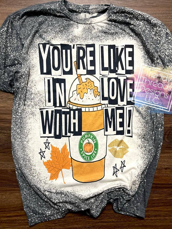 You’re like in love with me shirt, fall shirt for wholesale by Trendy Threads Designs LLC