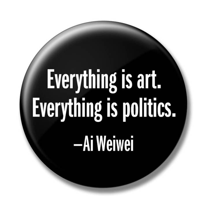 Ai Weiwei - Bouton Everything is Art Quote de 2,25 pouces pour la vente par Popcorn Custom Products