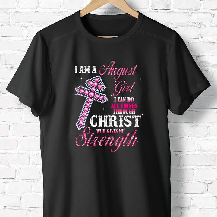 I Am A August Girl Christ Gives Me Strength Shirt, Birthday for wholesale by EagleAceApparel