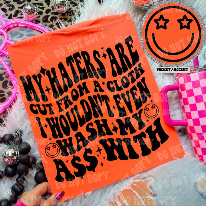 My Haters Are Cut From A Cloth I Wouldn't Even Wash My A$$ With - Tee for wholesale by Cash & Drix Wholesale