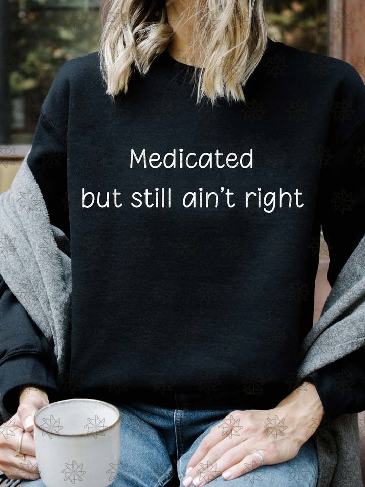 Gambi's Tees - Wholesale Graphic Sweatshirt - Women's - Medicated But Still Ain't Right Sweatshirt2