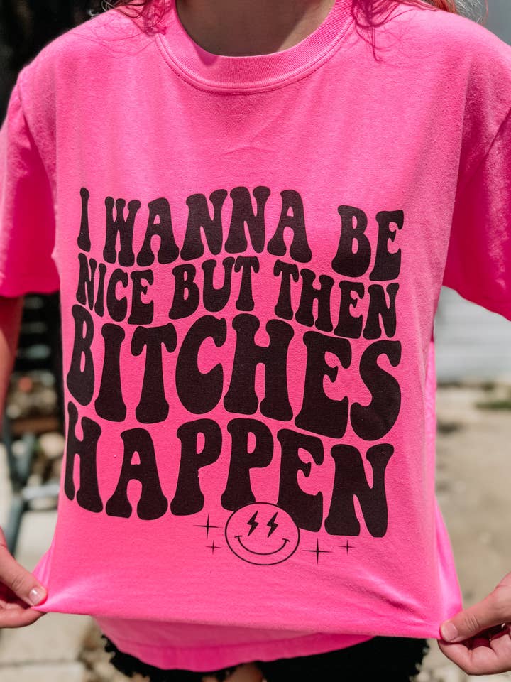 I Wanna Be Nice But Then B*tches Happen Hot Pink Tee~ for wholesale by Disco Ranch Designs