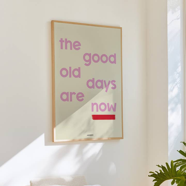 Createdbyharry - Wholesale Art Print - The Good Old Days Are Now Print6