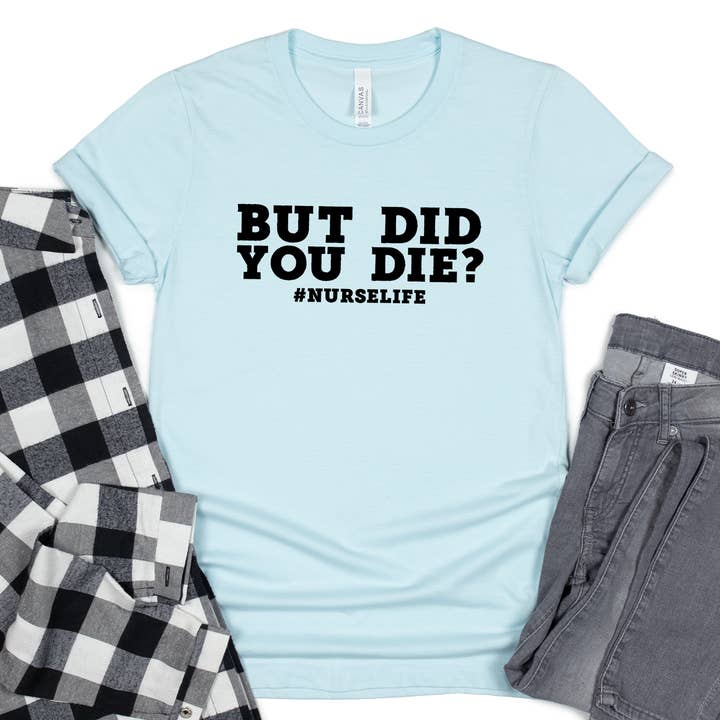 But Did You Die? Nurse Shirt – Funny Medical Tee for wholesale by Daily Prints