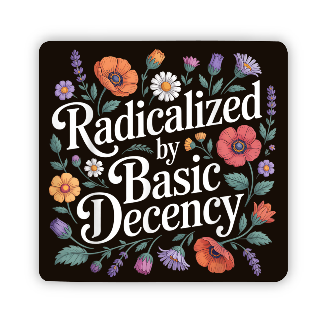 Hilarious Humanitarian - Wholesale Sticker - Radicalized By Basic Decency Floral Sticker2