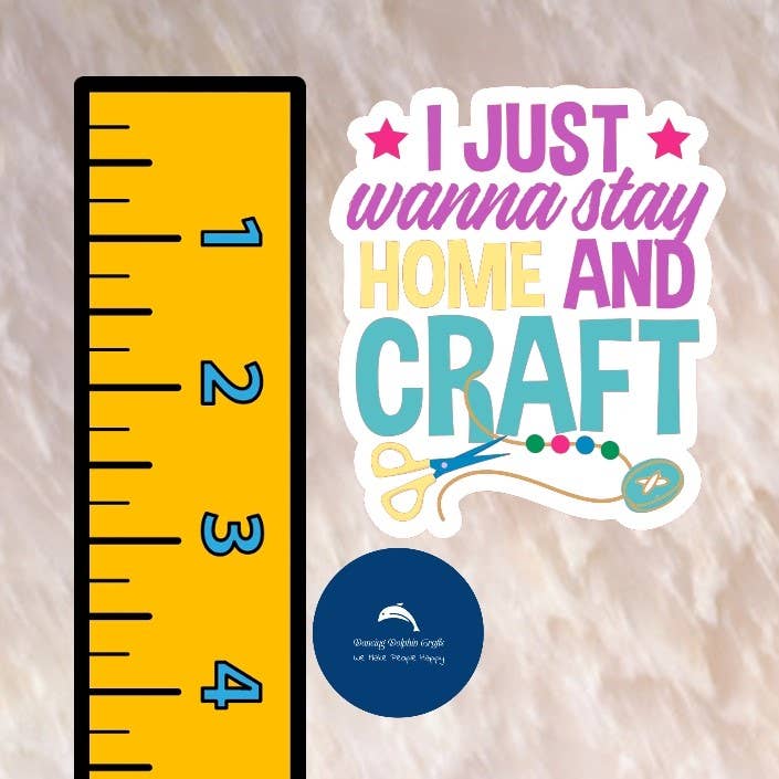 Dancing Dolphin Crafts - Wholesale Sticker - I Just Wanna Stay Home and Craft - Vinyl Sticker - Crafting7