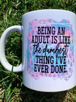 Being an adult like like the dumbest thing Mug for wholesale by Daisy’s and Designs