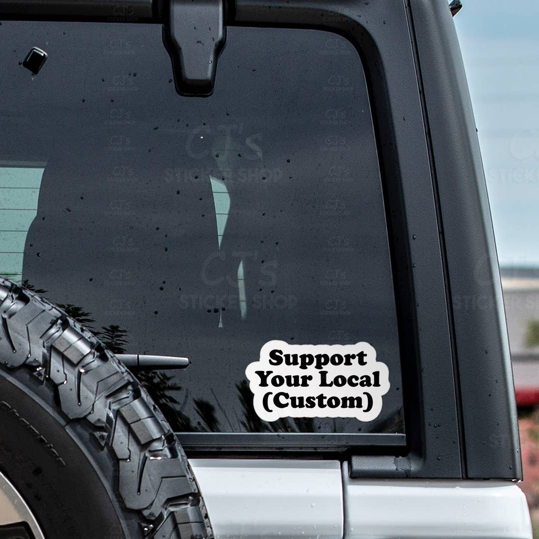 CJ's Sticker Shop - Wholesale Sticker - Support Your Local *CUSTOM* Sticker Vinyl Decal2