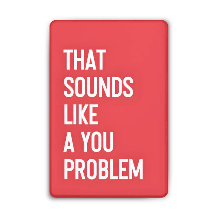 that sounds like a you problem magnet for wholesale by Ink & Attitude Stationery Company
