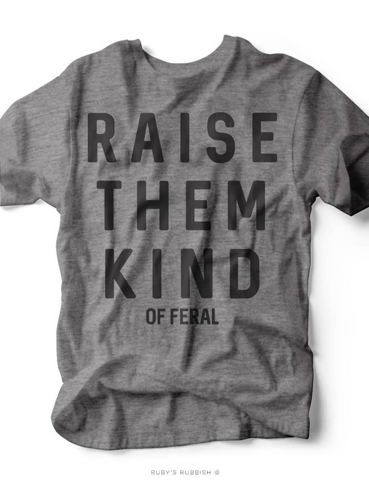 Ruby’s Rubbish - Wholesale T-Shirt (Graphic) - Unisex - Raise Them Kind (of Feral) | Southern T-Shirt | Ruby’s Rubbish®