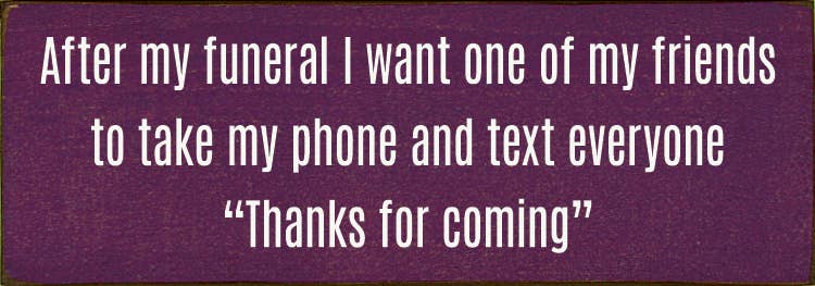 SAWDUST CITY - Wholesale Sign - After my funeral I want one of my friends to take my phone..8