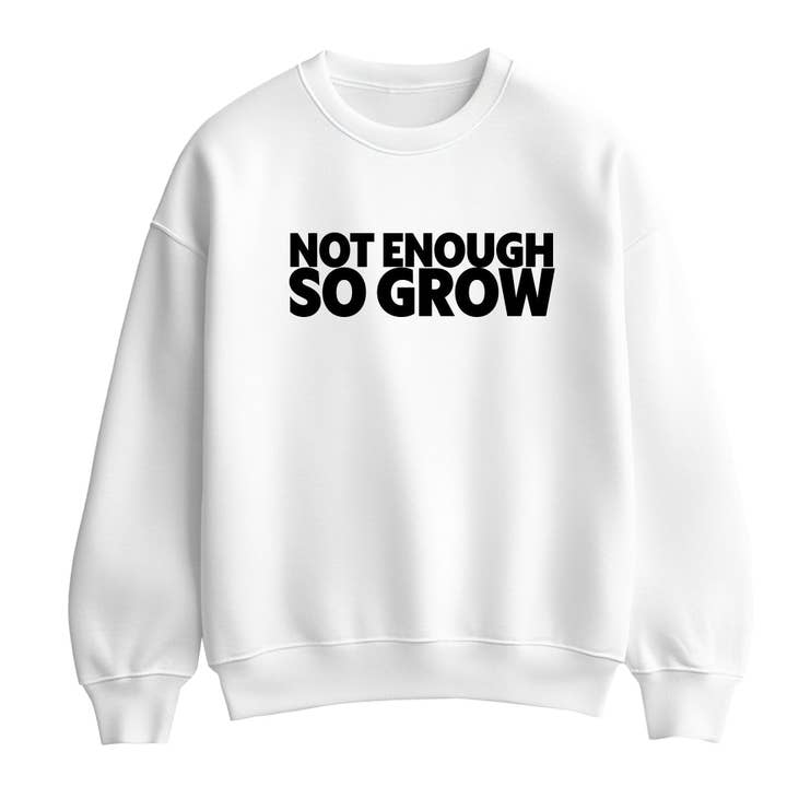 Not Enough So Grow Unisex Sweatshirt for wholesale by Motiva Gifts