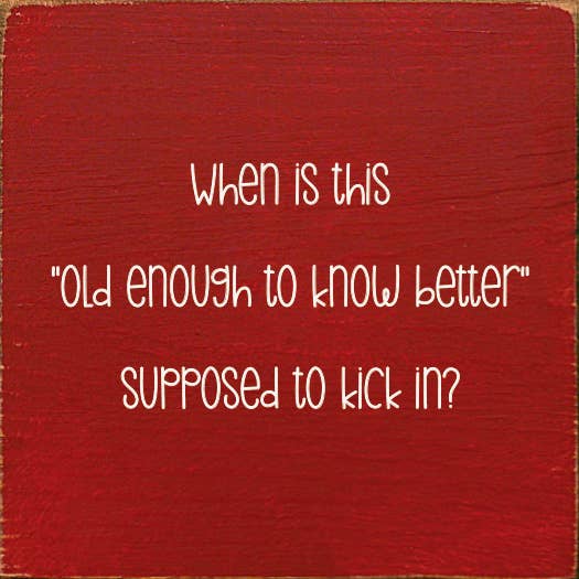 SAWDUST CITY - Wholesale Sign - When is this "old enough to know better" supposed to kick in4