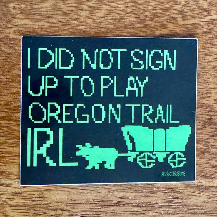 I Did Not Sign Up to Play Oregon Trail IRL Sticker for wholesale by AbstractbyRabrams