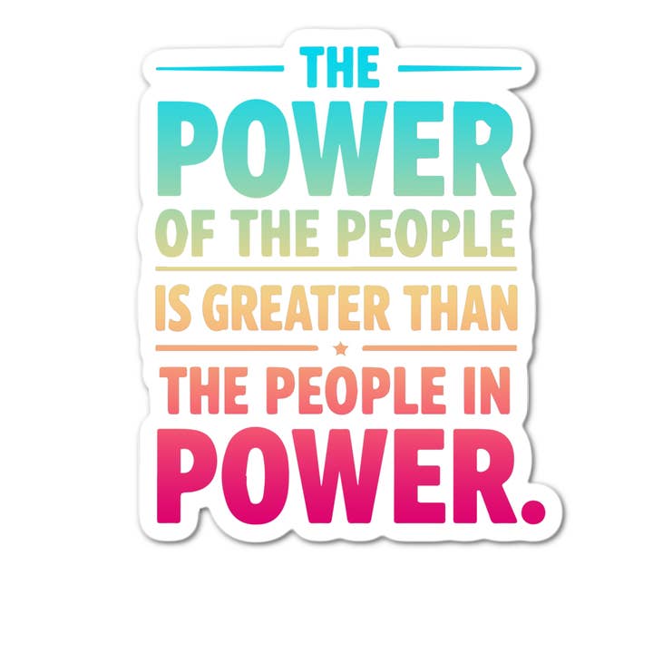 THE POWER OF THE PEOPLE IS GREATER THAN THE PEOPLE IN POWER for wholesale by Stick-It Expressions