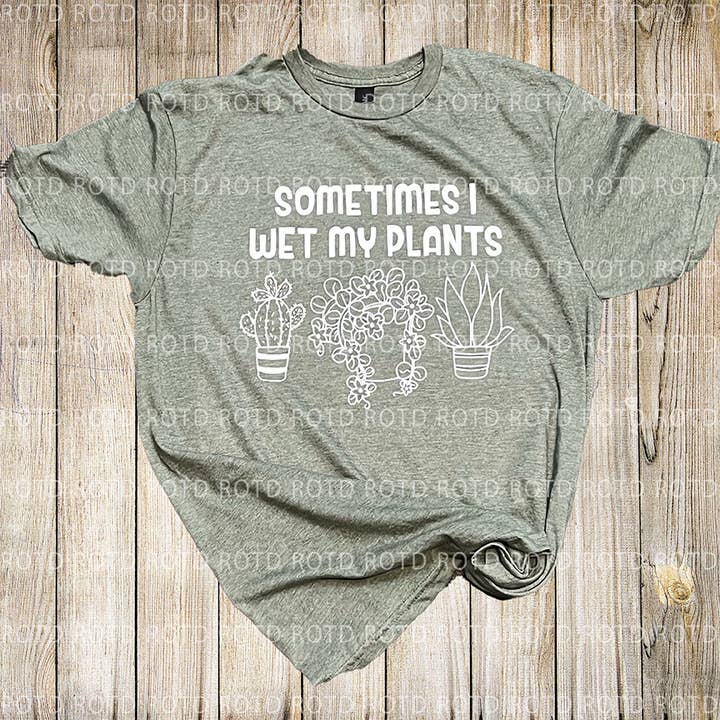 Sometimes I Wet My Plants DTF Print for wholesale by ROTD Crafter's Corner