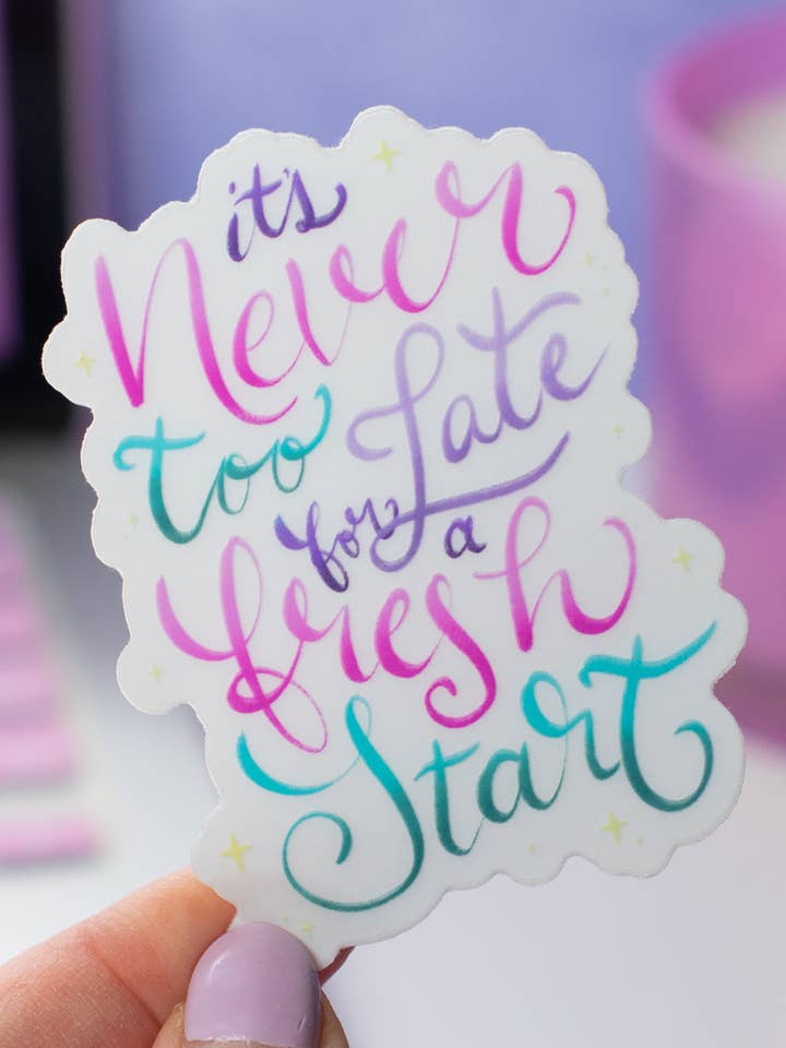 It's never too late for a fresh start Clear Vinyl Sticker for wholesale by Kate & Kris