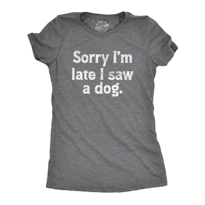 Sorry Im Late I Saw A Dog Women's Tshirt Dog Graphic Tee for wholesale by Crazy Dog T-Shirts