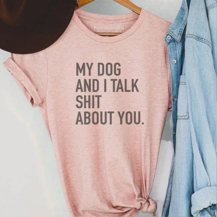 My Dog and I Talk Shit About You T-Shirt Graphic Tee for wholesale by Funk Town Tees
