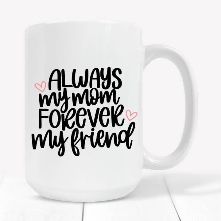ALWAYS MY FRIEND FOREVER MY MOM MUG for wholesale by BD DESIGNS CO