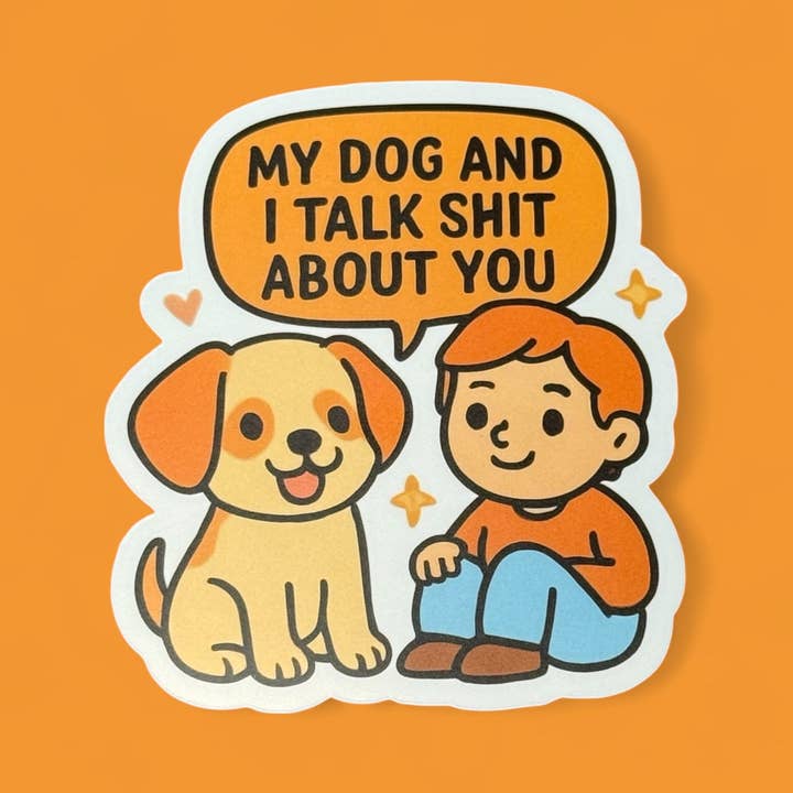 Corksee - Wholesale Sticker - My Dog And I Talk Shit About You | Vinyl Sticker1