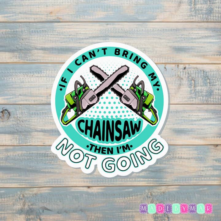 If I Can't Bring my Chainsaw then I'm Not Going |Sticker or Magnet | Lumberjack for wholesale by Handmade by Marlayna