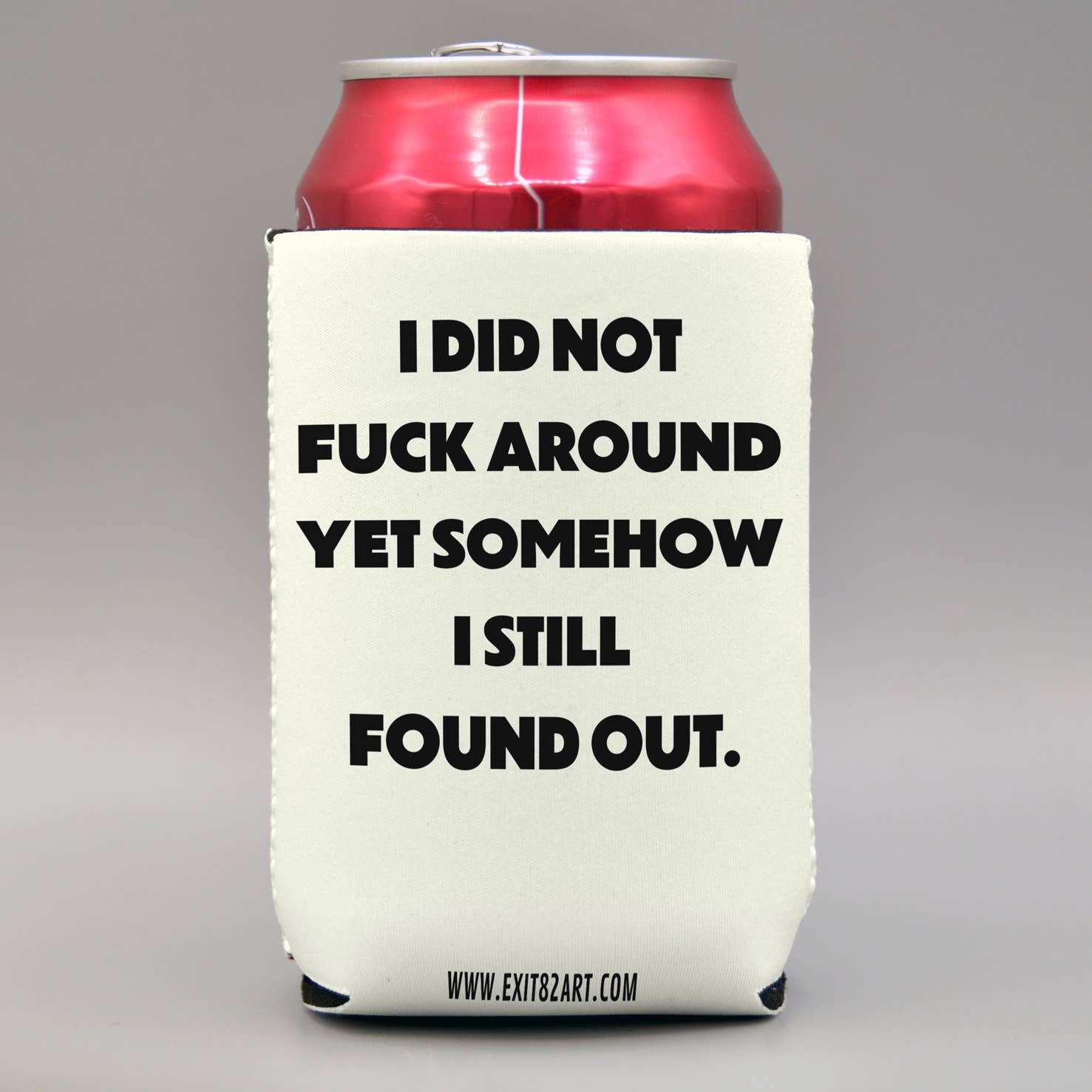 EXIT82ART - Wholesale Drink Huggers & Koozies - I did not fuck around - Collapsible Drink Coozie1