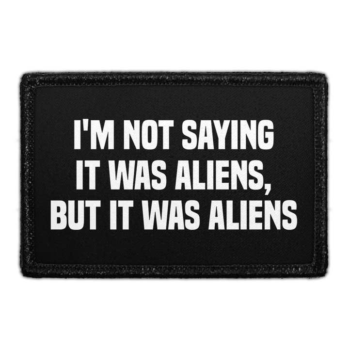 I'm Not Saying It Was Aliens, But It Was Aliens - Removable Patch for wholesale by Pull Patch