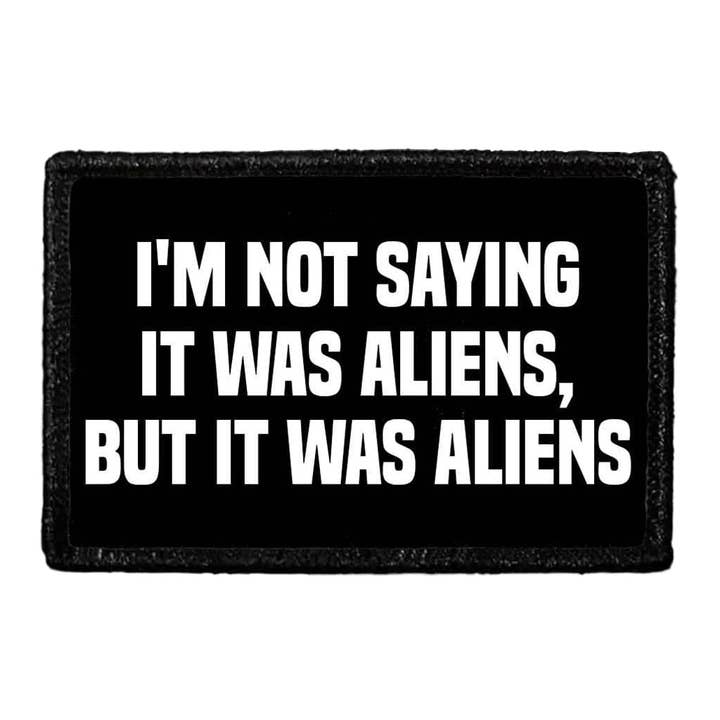 I'm Not Saying It Was Aliens, But It Was Aliens - Removable Patch for wholesale by Pull Patch