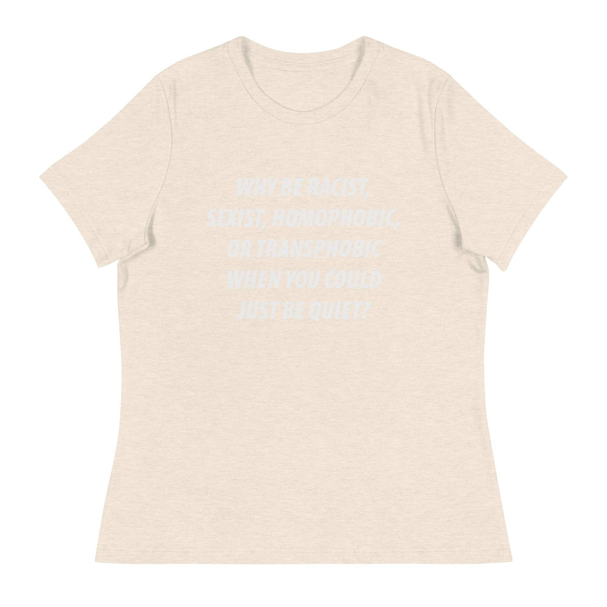 LimenDime Market - Wholesale Screen Printed T-Shirt - Women's - Why Be Racist Sexist Homophobic Women's Relaxed T-Shirt12