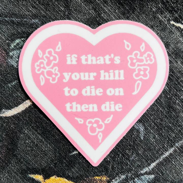 If That’s Your Hill To Die On Then Die 3"x3" Sticker for wholesale by Broad Sides