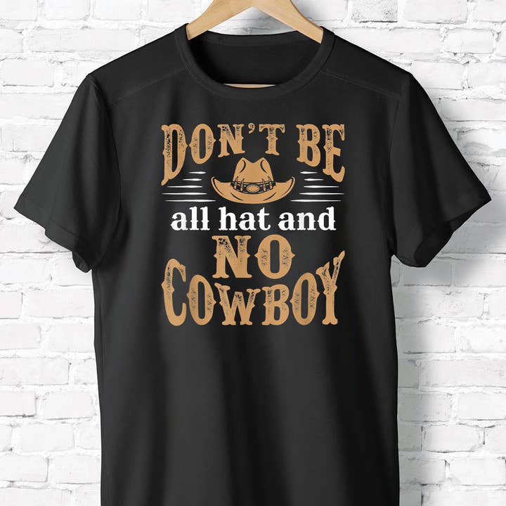 Don't Be All Hat And No Cowboy Shirt, Cowboy Gift For Men for wholesale by ShopLukeGifts