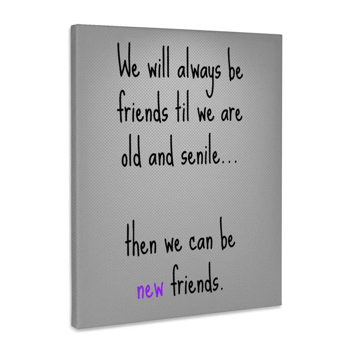 3dRose, nous serons toujours amis jusqu'à devenir séniles, puis nous pourrons être de nouveaux amis, Toile de qualité musée. pour la vente par 3dRose