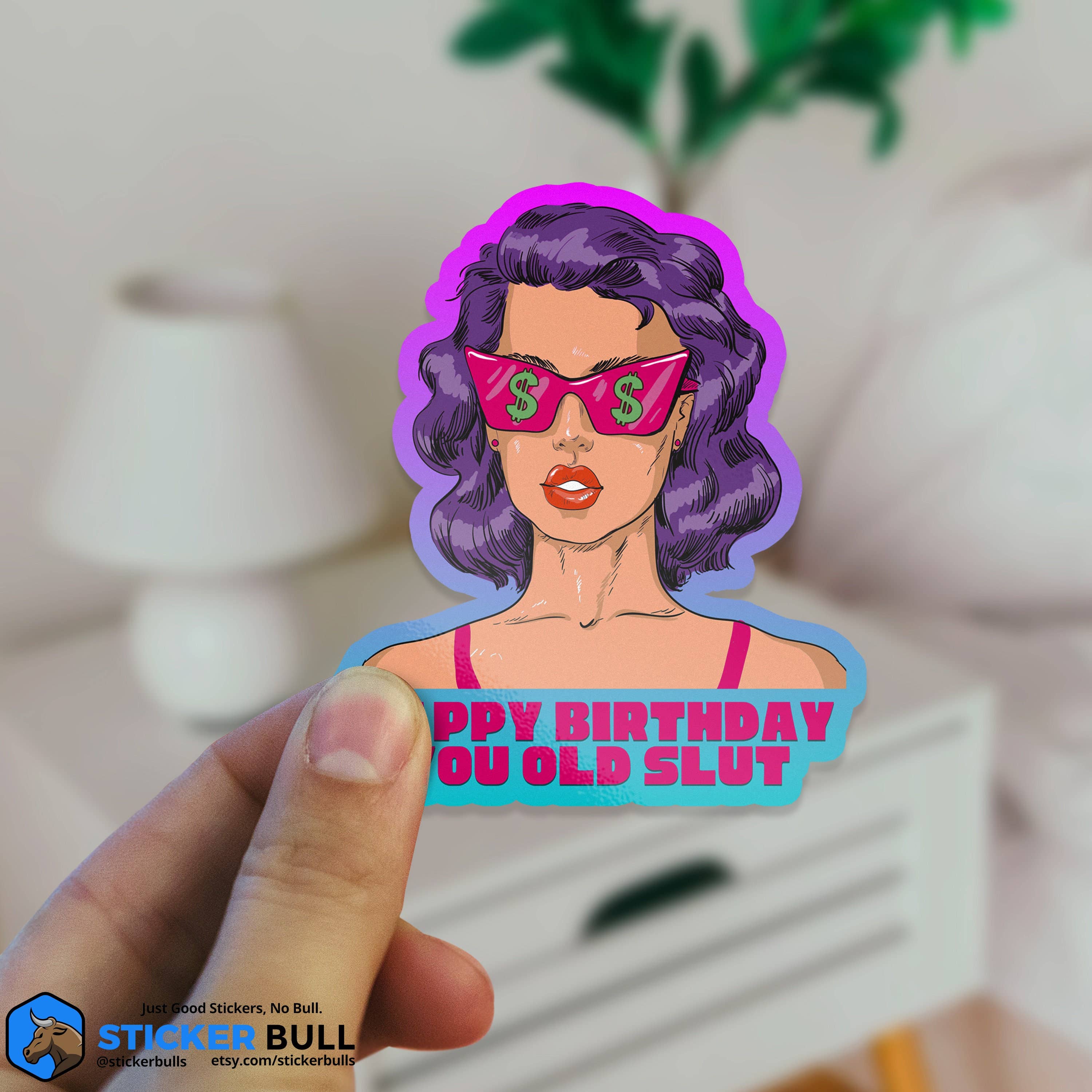 Sticker Bull - Wholesale Sticker - Happy Birthday You Old Slut Sticker, Vinyl Stickers, Meme Sticker, Meme, Funny Sticker, Bumper Sticker Funny, Stickers, Funny Birthday Gift3