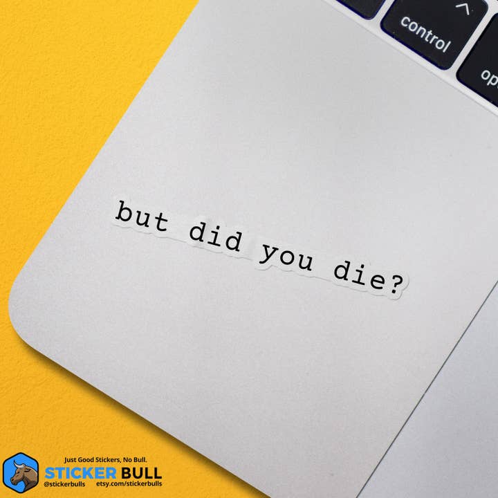 Sticker Bull - Wholesale Sticker - But Did You Die? Funny Meme Sticker2