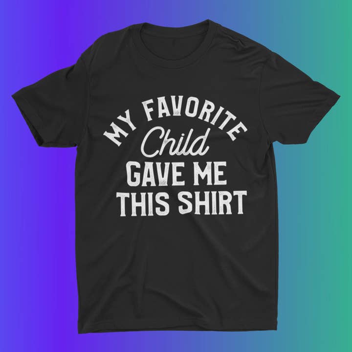 My Favorite Child Gave Me This Shirt for wholesale by Misty's Merch