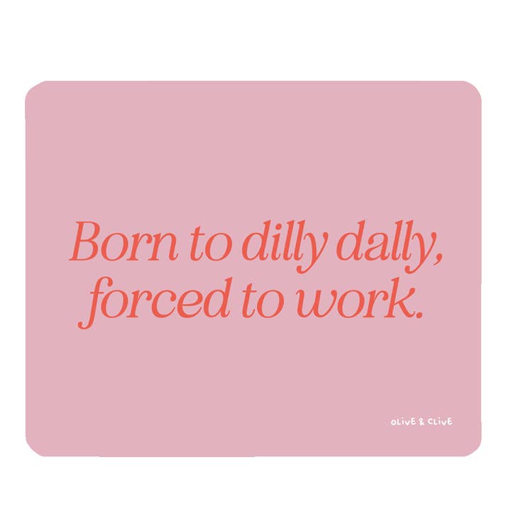 Born to Dilly Dally - 23 x 19cm Soft Mouse Mat for wholesale by Olive and Clive