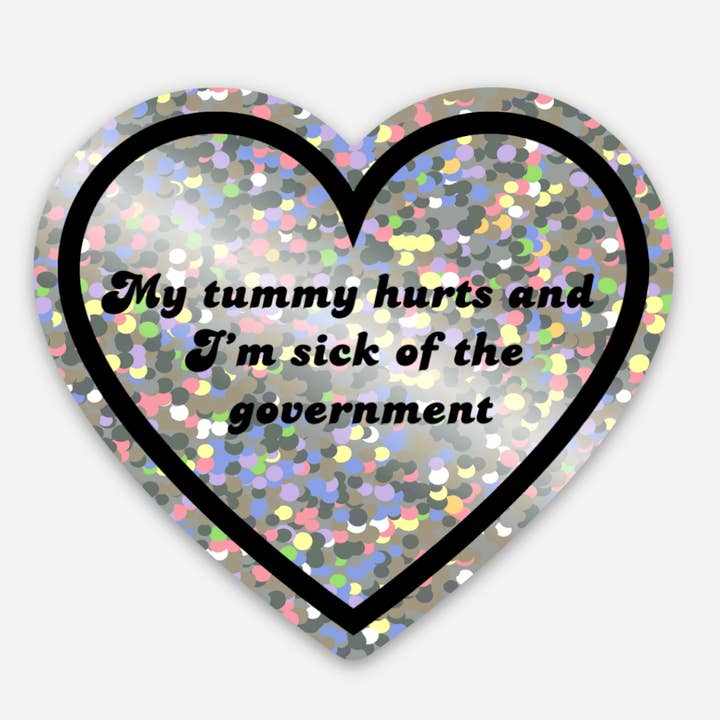 Hilarious Humanitarian - Wholesale Sticker - My Tummy Hurts And I'm Sick Of The Government Sticker (2 styles available)4