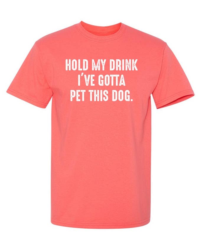 Feelin Good Tees - Wholesale Screen Printed T-Shirt - Unisex - Hold My Drink I've Gotta Pet This Dog10