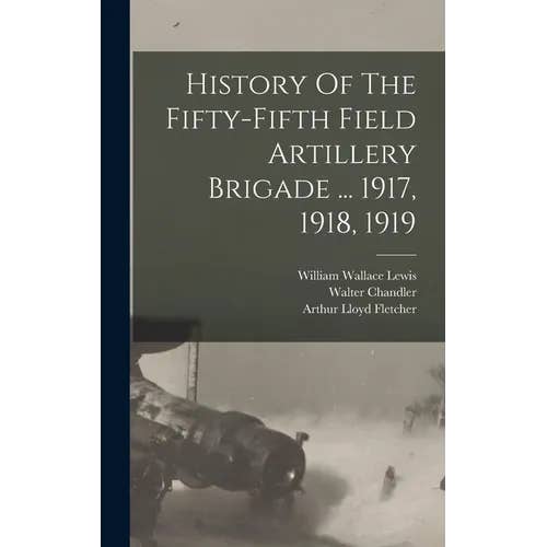 Books by splitShops - Wholesale Book - Adult - History Of The Fifty-fifth Field Artillery Brigade ... 1917, 1918, 1919 - Hardcover