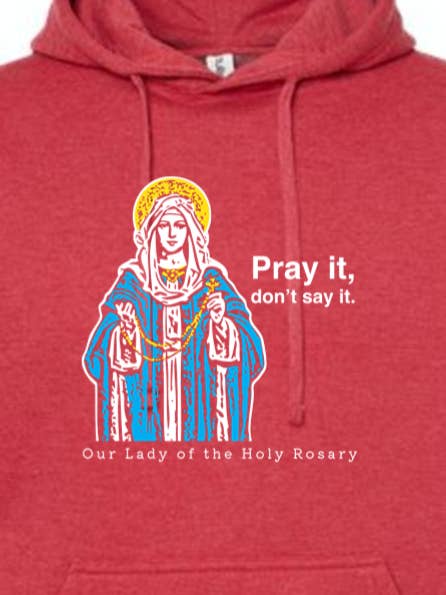 Pray It, Don't Say It - Our Lady of the Rosary Hoodie Sweatshirt for wholesale by Sock Religious