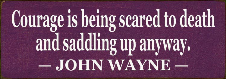 SAWDUST CITY - Wholesale Sign - Courage Is Being Scared to Death4